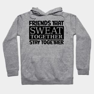 Friends That Sweat Together, Stay Together Hoodie